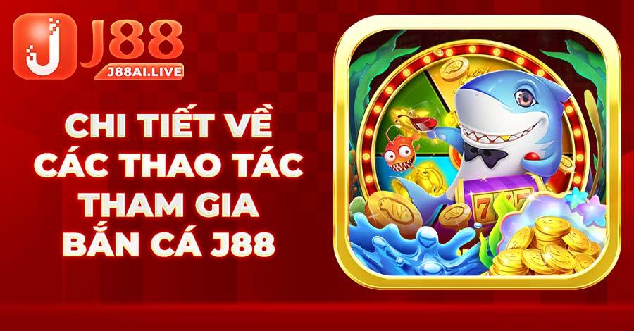 Các thao tác tham gia sảnh Bắn Cá J88 cho người mới